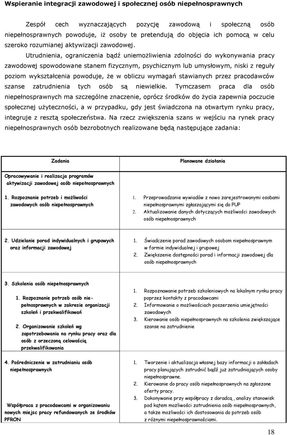 Utrudnienia, ograniczenia bądź uniemożliwienia zdolności do wykonywania pracy zawodowej spowodowane stanem fizycznym, psychicznym lub umysłowym, niski z reguły poziom wykształcenia powoduje, że w