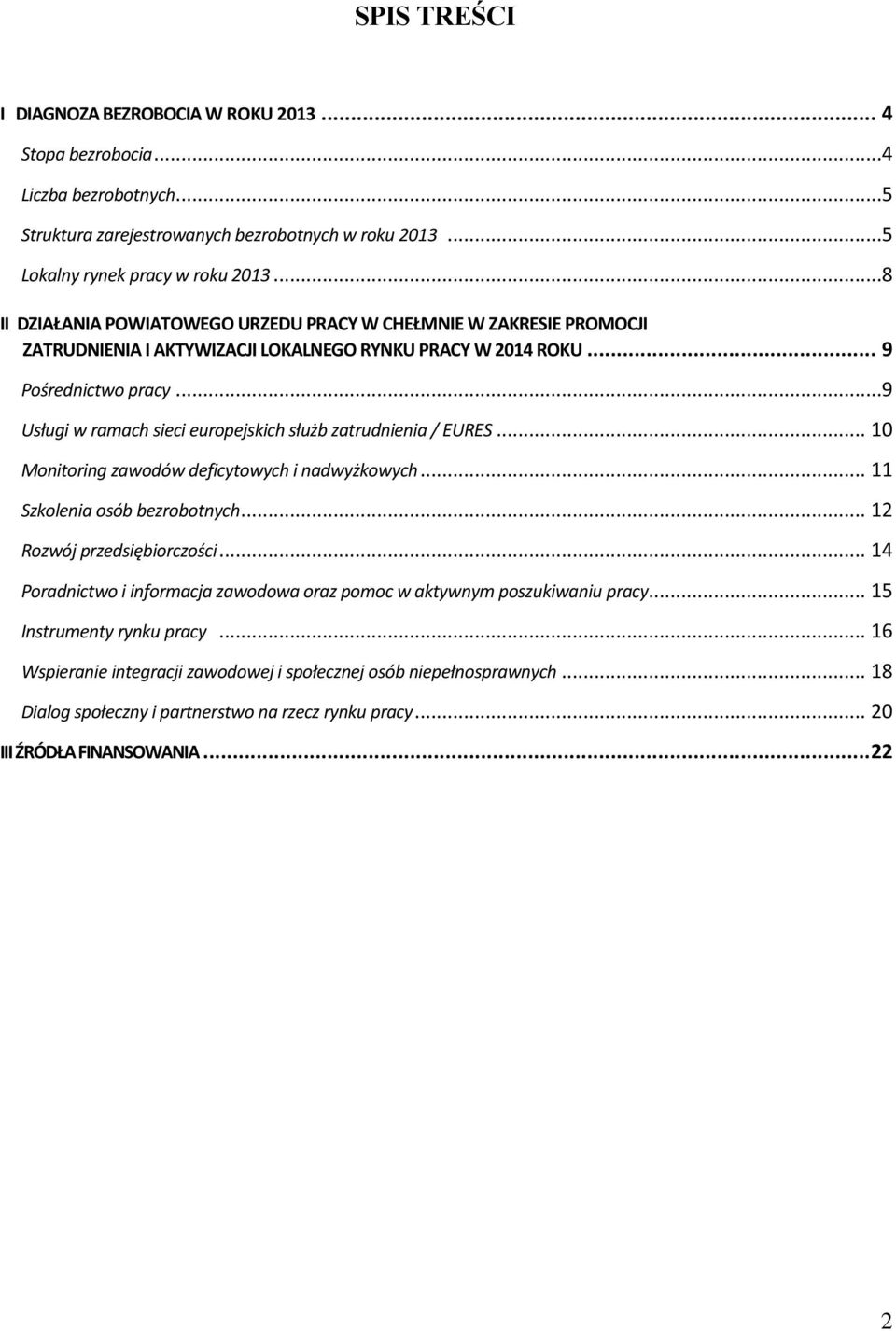 ..9 Usługi w ramach sieci europejskich służb zatrudnienia / EURES... 10 Monitoring zawodów deficytowych i nadwyżkowych... 11 Szkolenia osób bezrobotnych... 12 Rozwój przedsiębiorczości.