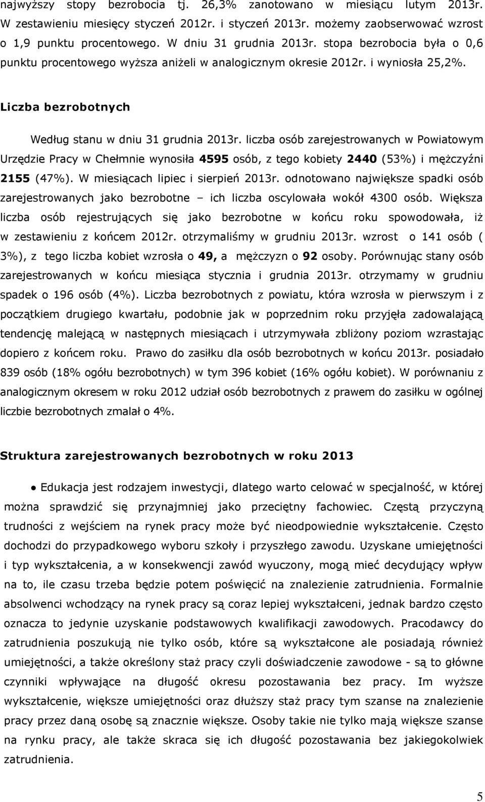 liczba osób zarejestrowanych w Powiatowym Urzędzie Pracy w Chełmnie wynosiła 4595 osób, z tego kobiety 2440 (53%) i mężczyźni 2155 (47%). W miesiącach lipiec i sierpień 2013r.