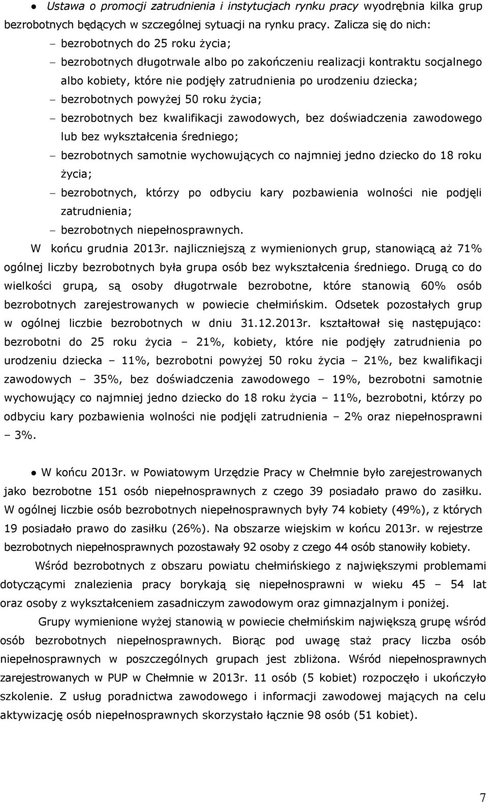 bezrobotnych powyżej 50 roku życia; bezrobotnych bez kwalifikacji zawodowych, bez doświadczenia zawodowego lub bez wykształcenia średniego; bezrobotnych samotnie wychowujących co najmniej jedno