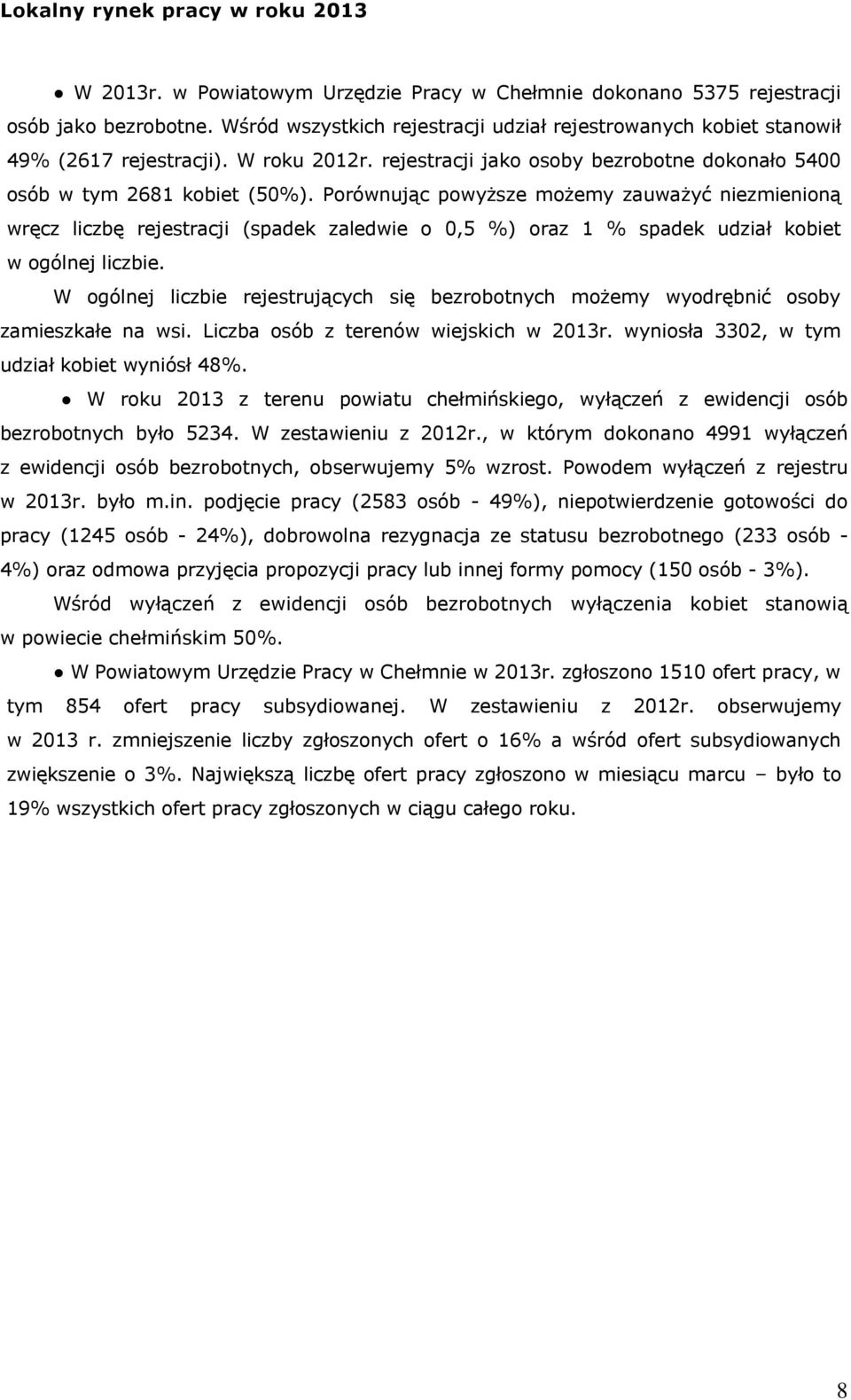 Porównując powyższe możemy zauważyć niezmienioną wręcz liczbę rejestracji (spadek zaledwie o 0,5 %) oraz 1 % spadek udział kobiet w ogólnej liczbie.