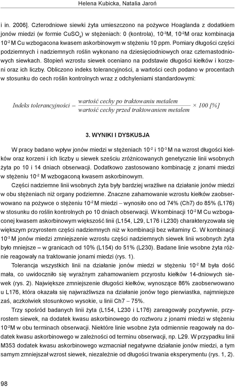 askorbinowym w stężeniu 10 ppm. Pomiary długości części podziemnych i nadziemnych roślin wykonano na dziesięciodniowych oraz czternastodniowych siewkach.