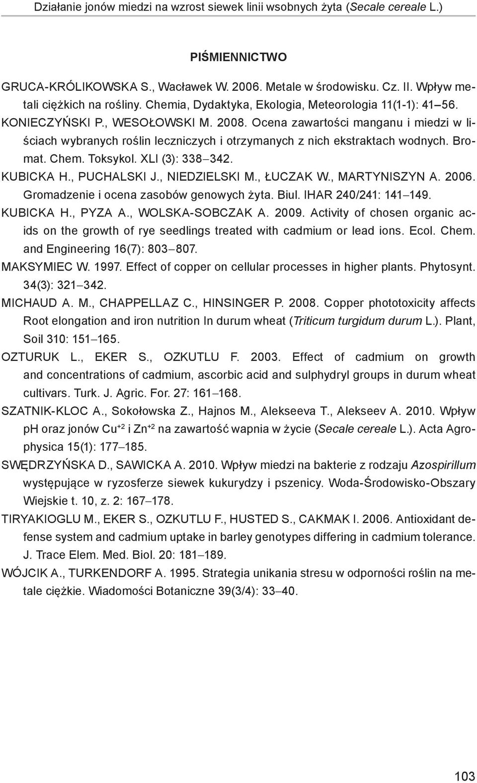 Ocena zawartości manganu i miedzi w liściach wybranych roślin leczniczych i otrzymanych z nich ekstraktach wodnych. Bromat. Chem. Toksykol. XLI (3): 338-342. KUBICKA H., PUCHALSKI J., NIEDZIELSKI M.