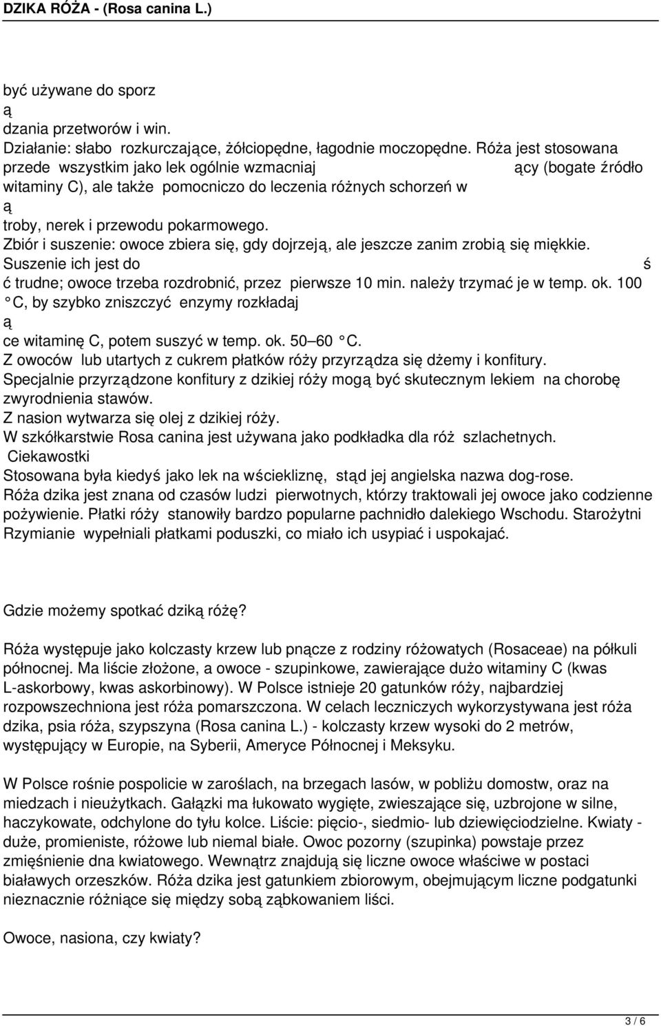 Zbiór i suszenie: owoce zbiera się, gdy dojrzej, ale jeszcze zanim zrobi się miękkie. Suszenie ich jest do ć trudne; owoce trzeba rozdrobnić, przez pierwsze 10 min. należy trzymać je w temp. ok.