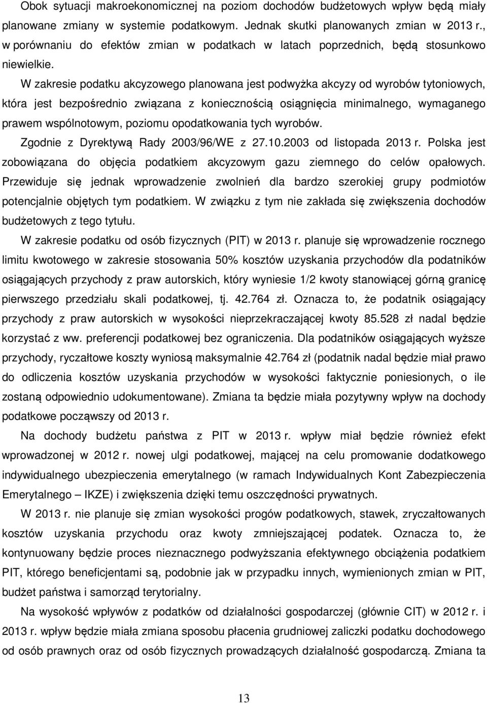 W zakresie podatku akcyzowego planowana jest podwyżka akcyzy od wyrobów tytoniowych, która jest bezpośrednio związana z koniecznością osiągnięcia minimalnego, wymaganego prawem wspólnotowym, poziomu