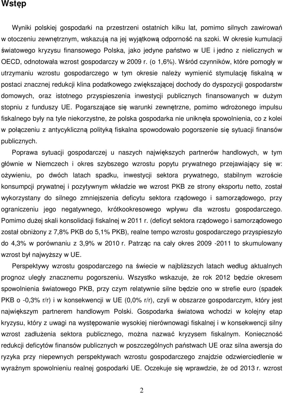 Wśród czynników, które pomogły w utrzymaniu wzrostu gospodarczego w tym okresie należy wymienić stymulację fiskalną w postaci znacznej redukcji klina podatkowego zwiększającej dochody do dyspozycji