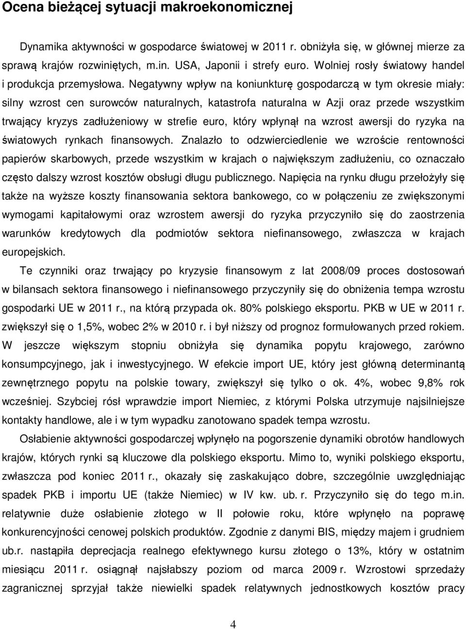 Negatywny wpływ na koniunkturę gospodarczą w tym okresie miały: silny wzrost cen surowców naturalnych, katastrofa naturalna w Azji oraz przede wszystkim trwający kryzys zadłużeniowy w strefie euro,