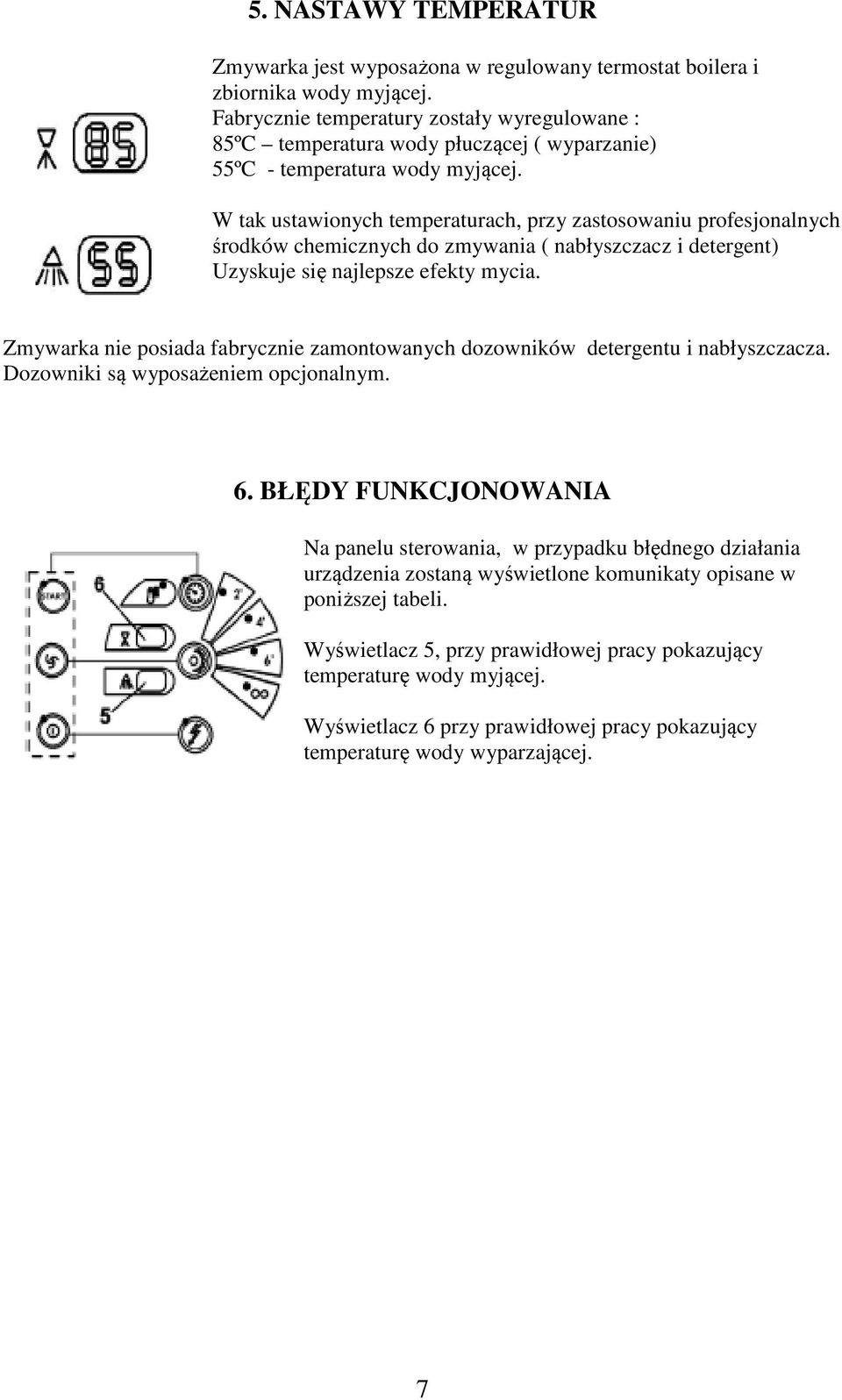 W tak ustawionych temperaturach, przy zastosowaniu profesjonalnych środków chemicznych do zmywania ( nabłyszczacz i detergent) Uzyskuje się najlepsze efekty mycia.