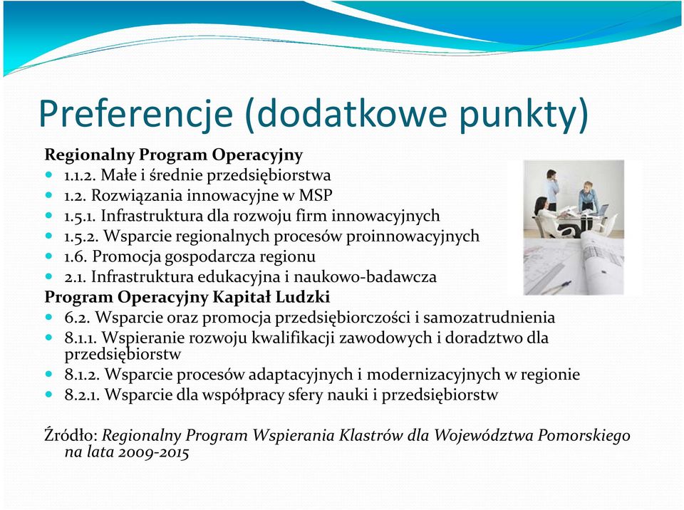 1.1. Wspieranie rozwoju kwalifikacji zawodowych i doradztwo dla przedsiębiorstw 8.1.2. Wsparcie procesów adaptacyjnych i modernizacyjnych w regionie 8.2.1. Wsparcie dla współpracy sfery nauki i przedsiębiorstw Źródło: Regionalny Program Wspierania Klastrówdla Województwa Pomorskiego na lata 2009-2015