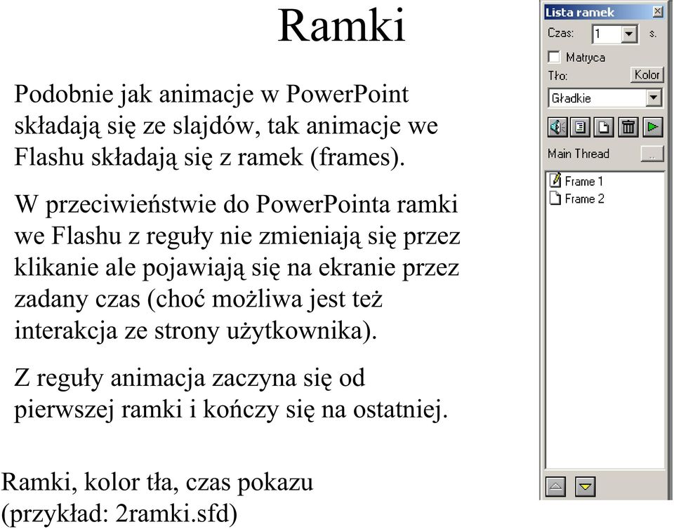 W przeciwie stwie do PowerPointa ramki we Flashu z regu y nie zmieniaj si przez klikanie ale pojawiaj si na