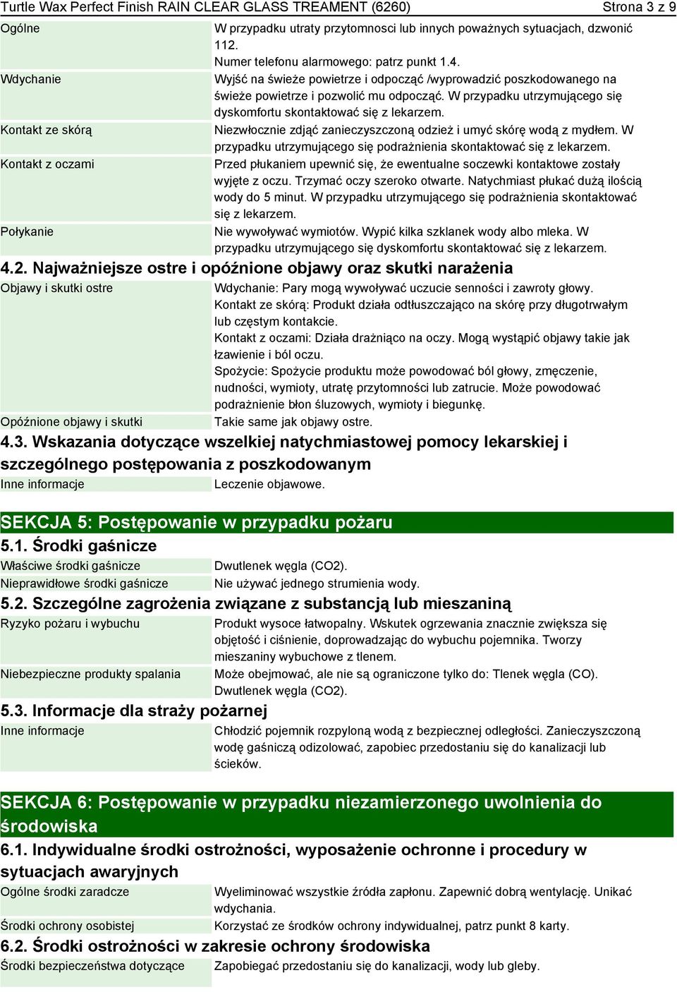 W przypadku utrzymującego się dyskomfortu skontaktować się z lekarzem. Niezwłocznie zdjąć zanieczyszczoną odzież i umyć skórę wodą z mydłem.