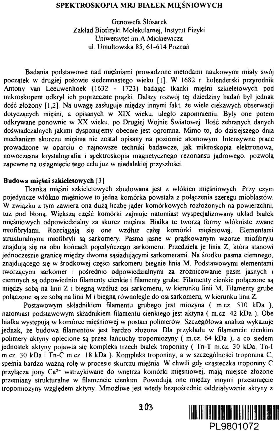W 1682 r holenderski przyrodnik Antony van Leeuwenhoek (1632-1723) badając tkanki mięśni szkieletowych pod mikroskopem odkrył ich poprzeczne prążki.