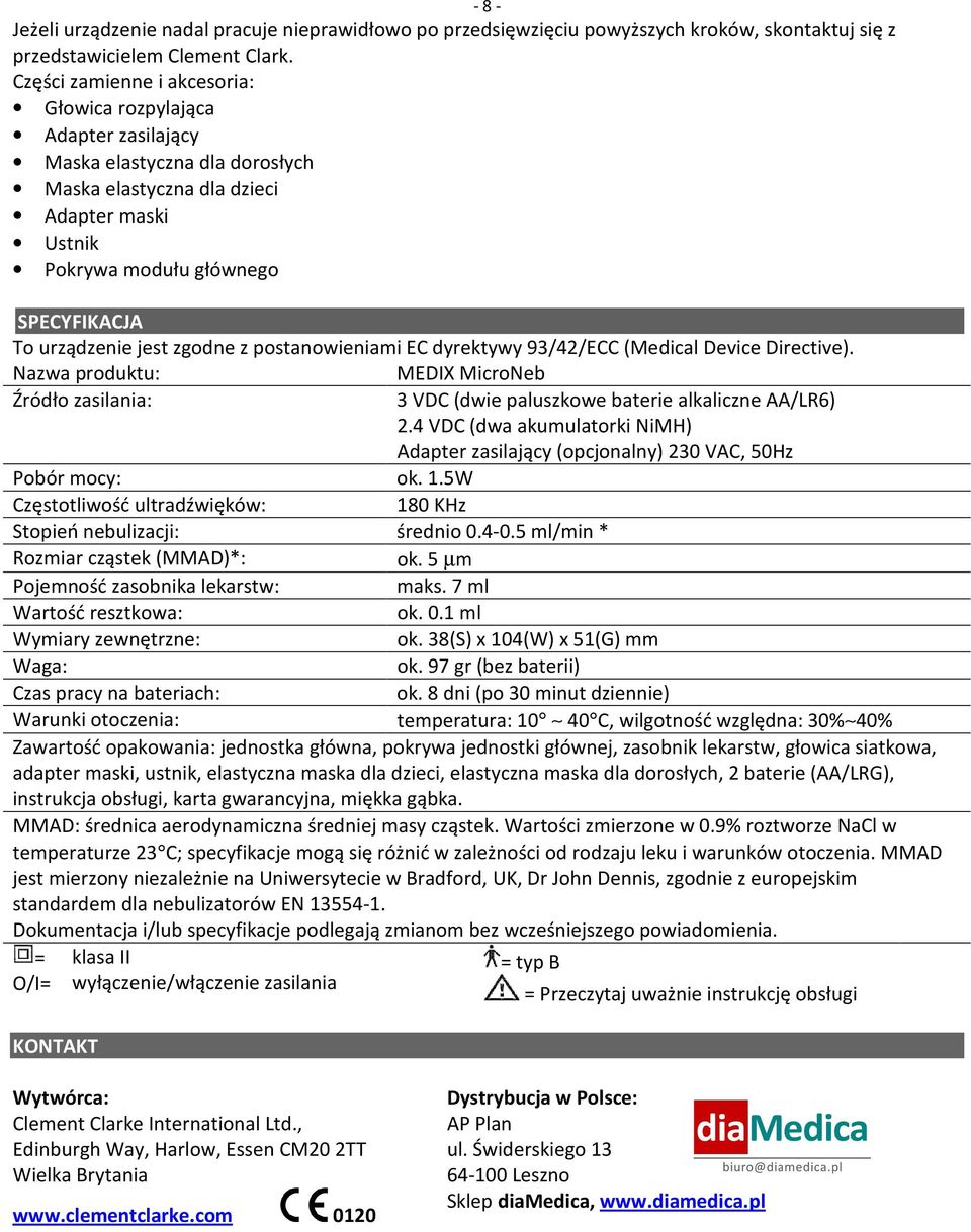 jest zgodne z postanowieniami EC dyrektywy 93/42/ECC (Medical Device Directive). Nazwa produktu: MEDIX MicroNeb Źródło zasilania: 3 VDC (dwie paluszkowe baterie alkaliczne AA/LR6) 2.