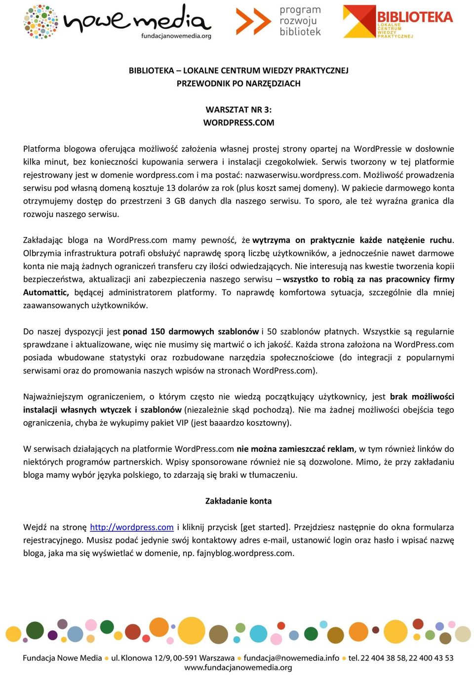 Serwis tworzony w tej platformie rejestrowany jest w domenie wordpress.com i ma postać: nazwaserwisu.wordpress.com. Możliwość prowadzenia serwisu pod własną domeną kosztuje 13 dolarów za rok (plus koszt samej domeny).