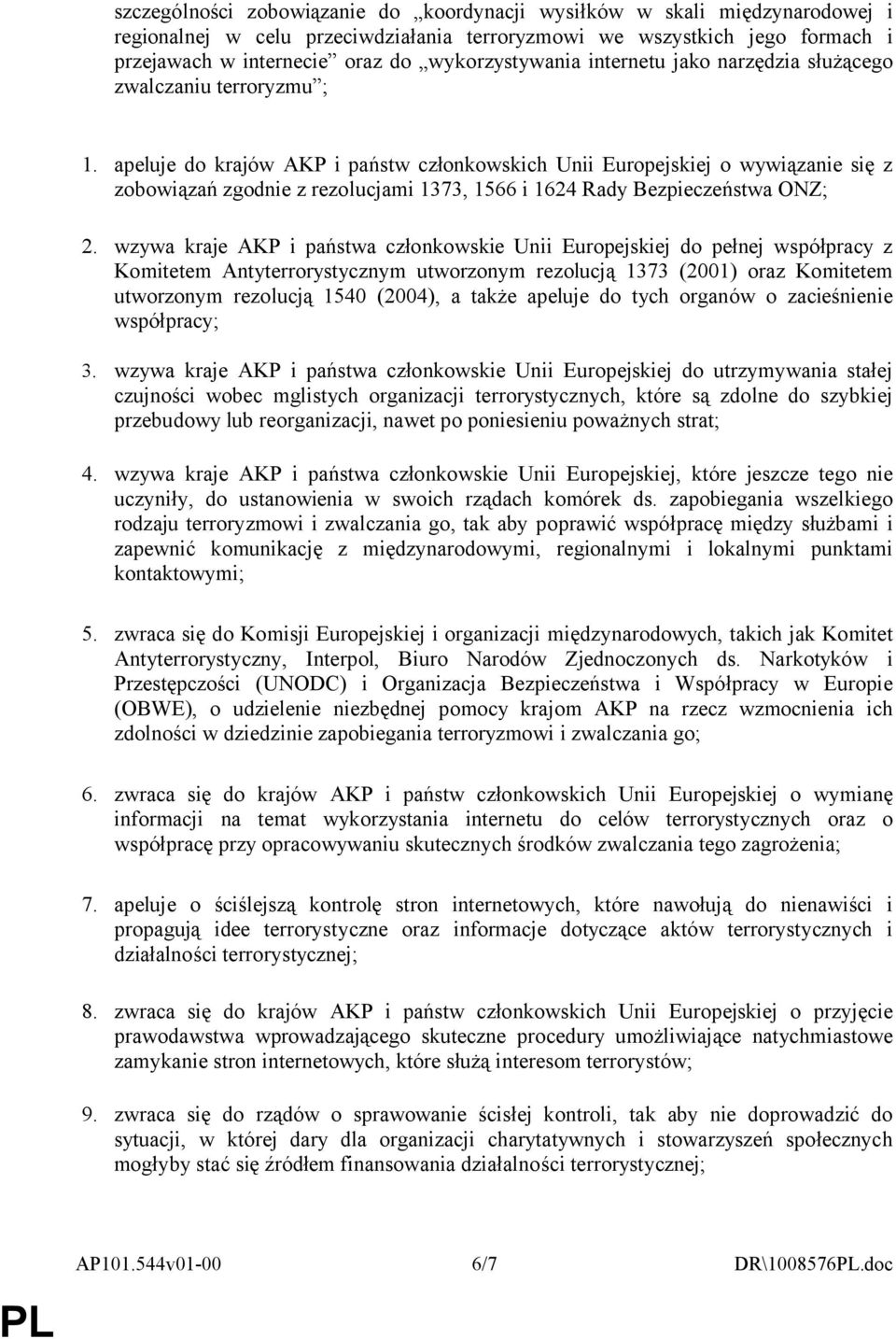 apeluje do krajów AKP i państw członkowskich Unii Europejskiej o wywiązanie się z zobowiązań zgodnie z rezolucjami 1373, 1566 i 1624 Rady Bezpieczeństwa ONZ; 2.