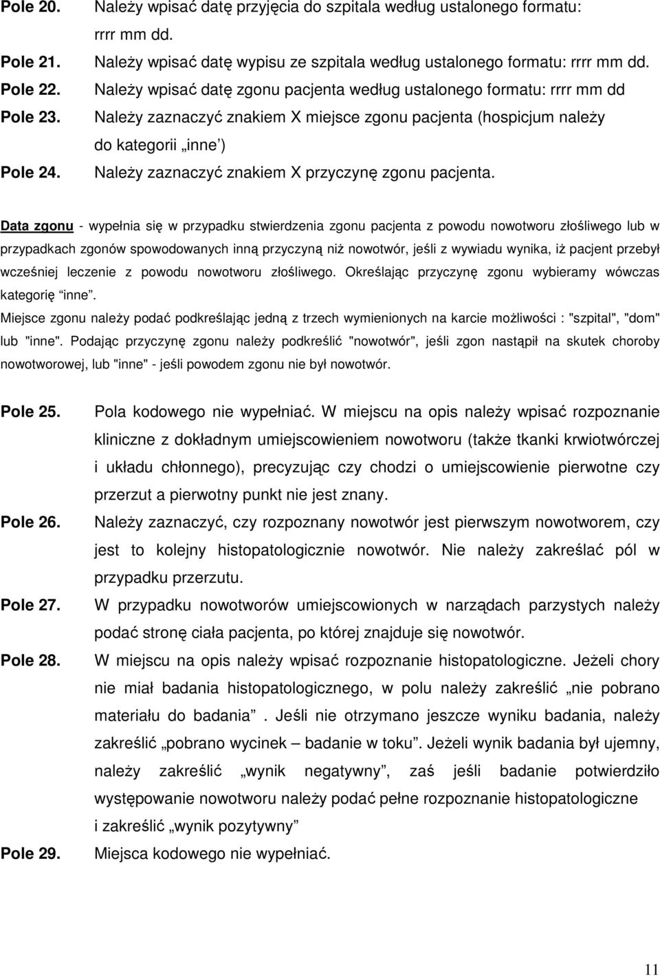 NaleŜy wpisać datę zgonu pacjenta według ustalonego formatu: rrrr mm dd NaleŜy zaznaczyć znakiem X miejsce zgonu pacjenta (hospicjum naleŝy do kategorii inne ) NaleŜy zaznaczyć znakiem X przyczynę
