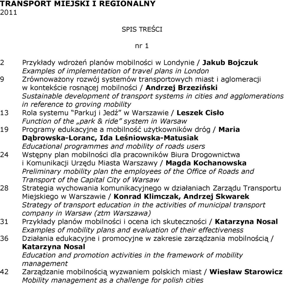 mobility 13 Rola systemu Parkuj i Jedź w Warszawie / Leszek Cisło Function of the park & ride system in Warsaw 19 Programy edukacyjne a mobilność użytkowników dróg / Maria Dąbrowska-Loranc, Ida