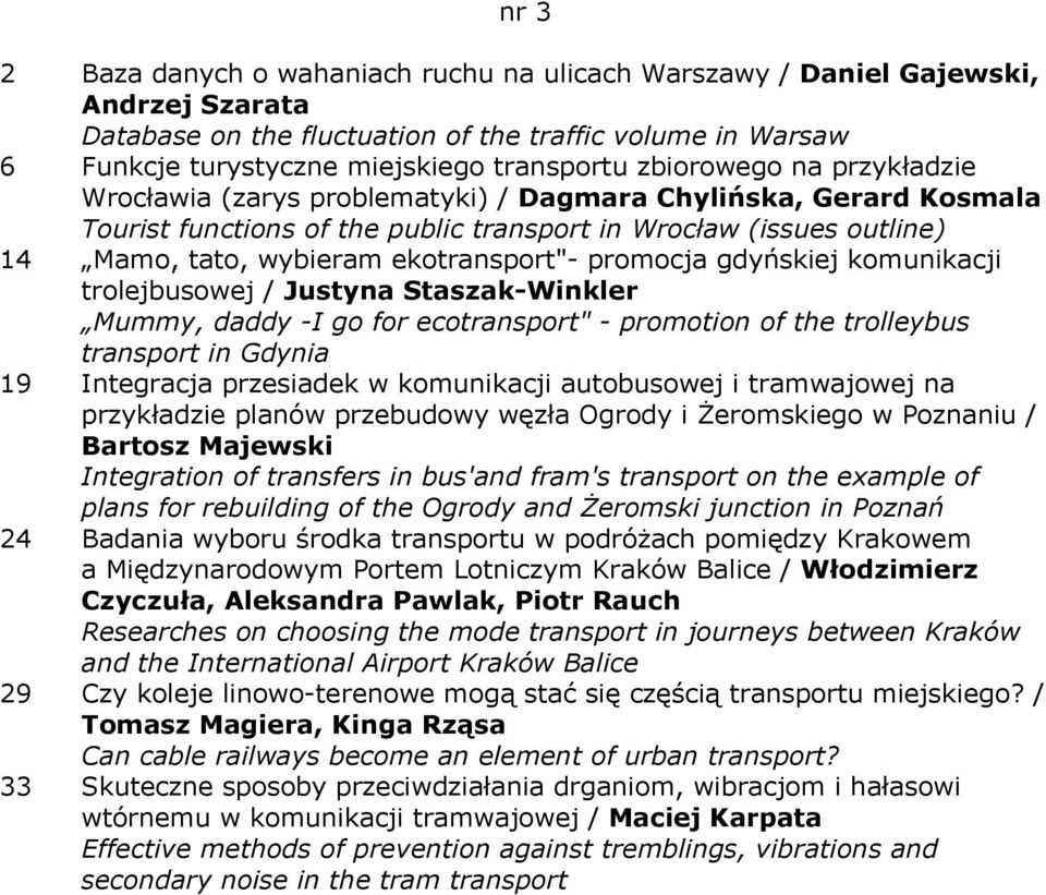 ekotransport"- promocja gdyńskiej komunikacji trolejbusowej / Justyna Staszak-Winkler Mummy, daddy -I go for ecotransport" - promotion of the trolleybus transport in Gdynia 19 Integracja przesiadek w