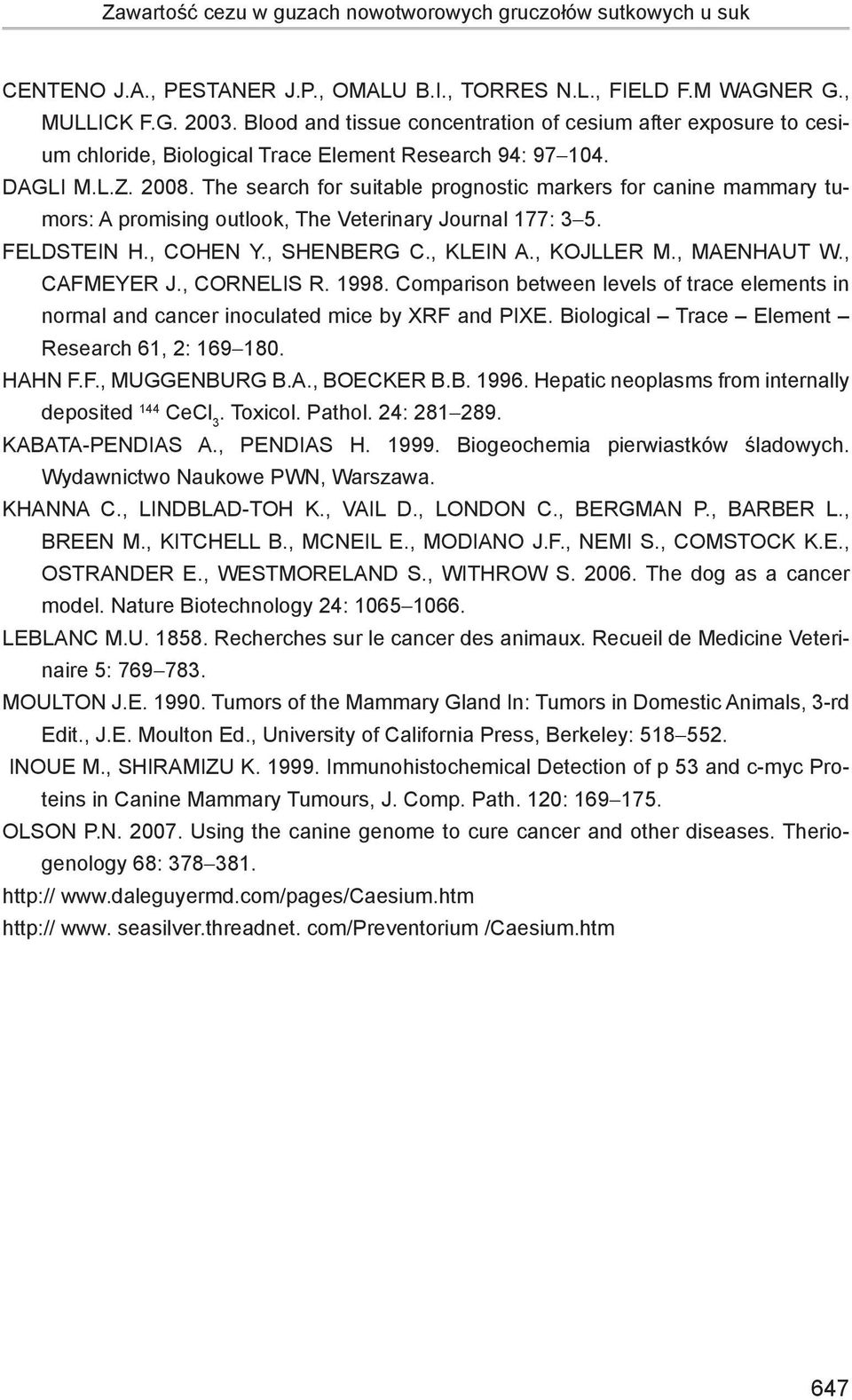 The search for suitable prognostic markers for canine mammary tumors: A promising outlook, The Veterinary Journal 177: 3-5. Feldstein H., Cohen Y., Shenberg C., Klein A., Kojller M., Maenhaut W.