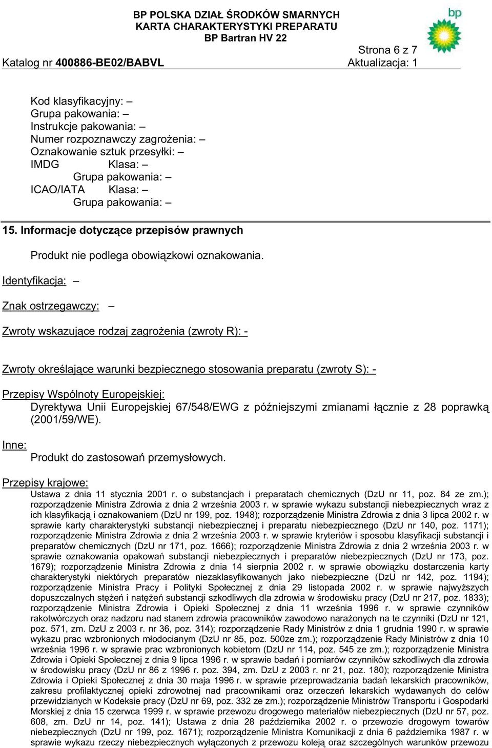 Identyfikacja: Znak ostrzegawczy: Zwroty wskazuj ce rodzaj zagro enia (zwroty R): - Zwroty okre laj ce warunki bezpiecznego stosowania preparatu (zwroty S): - Przepisy Wspólnoty Europejskiej: