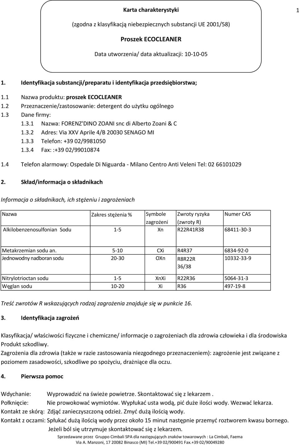 Dane firmy: 1.3.1 Nazwa: FORENZ'DINO ZOANI snc di Alberto Zoani & C 1.3.2 Adres: Via XXV Aprile 4/B 20030 SENAGO MI 1.3.3 Telefon: +39 02/9981050 1.3.4 Fax: :+39 02/99010874 1.