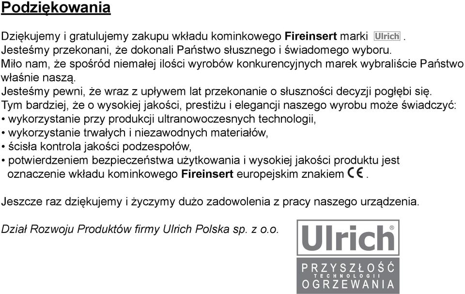 Tym bardziej, że o wysokiej jakości, prestiżu i elegancji naszego wyrobu może świadczyć: wykorzystanie przy produkcji ultranowoczesnych technologii, wykorzystanie trwałych i niezawodnych materiałów,