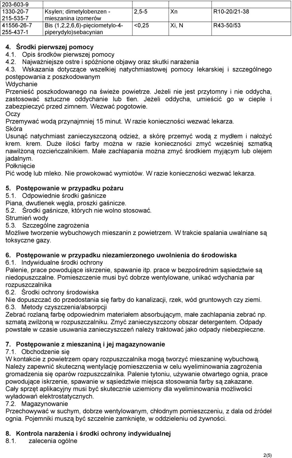 Wskazania dotyczące wszelkiej natychmiastowej pomocy lekarskiej i szczególnego postępowania z poszkodowanym Wdychanie Przenieść poszkodowanego na świeże powietrze.