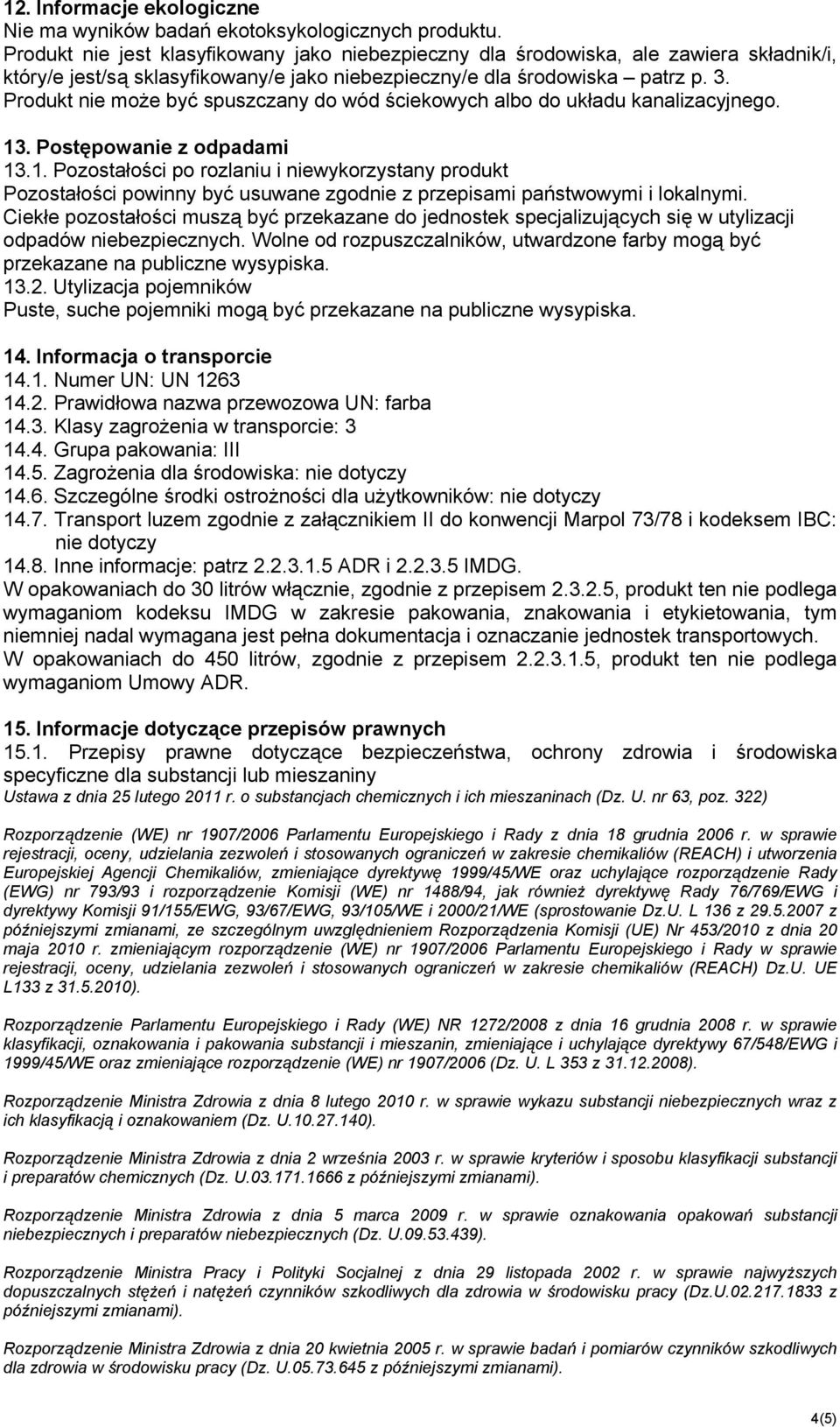 Produkt nie może być spuszczany do wód ściekowych albo do układu kanalizacyjnego. 13
