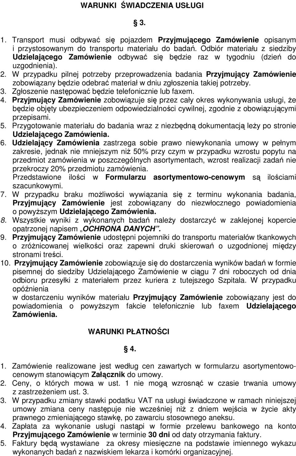 W przypadku pilnej potrzeby przeprowadzenia badania Przyjmujący Zamówienie zobowiązany będzie odebrać materiał w dniu zgłoszenia takiej potrzeby. 3.