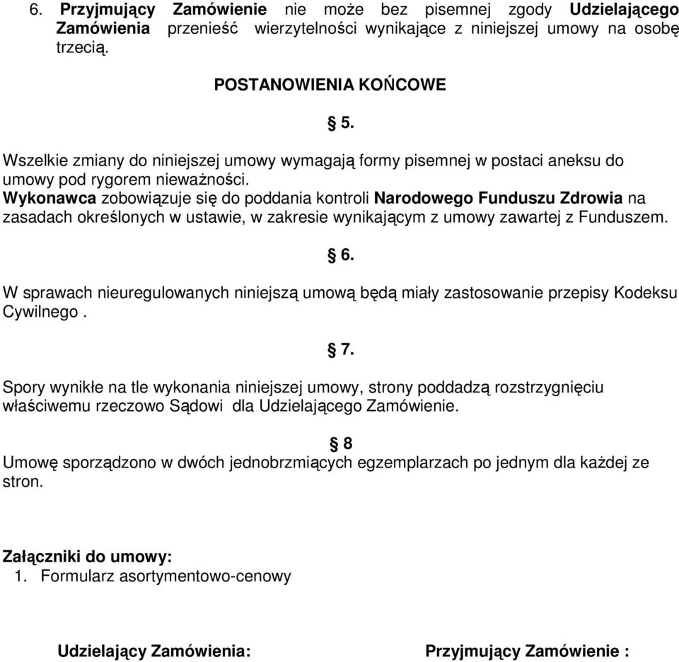 Wykonawca zobowiązuje się do poddania kontroli Narodowego Funduszu Zdrowia na zasadach określonych w ustawie, w zakresie wynikającym z umowy zawartej z Funduszem. 6.