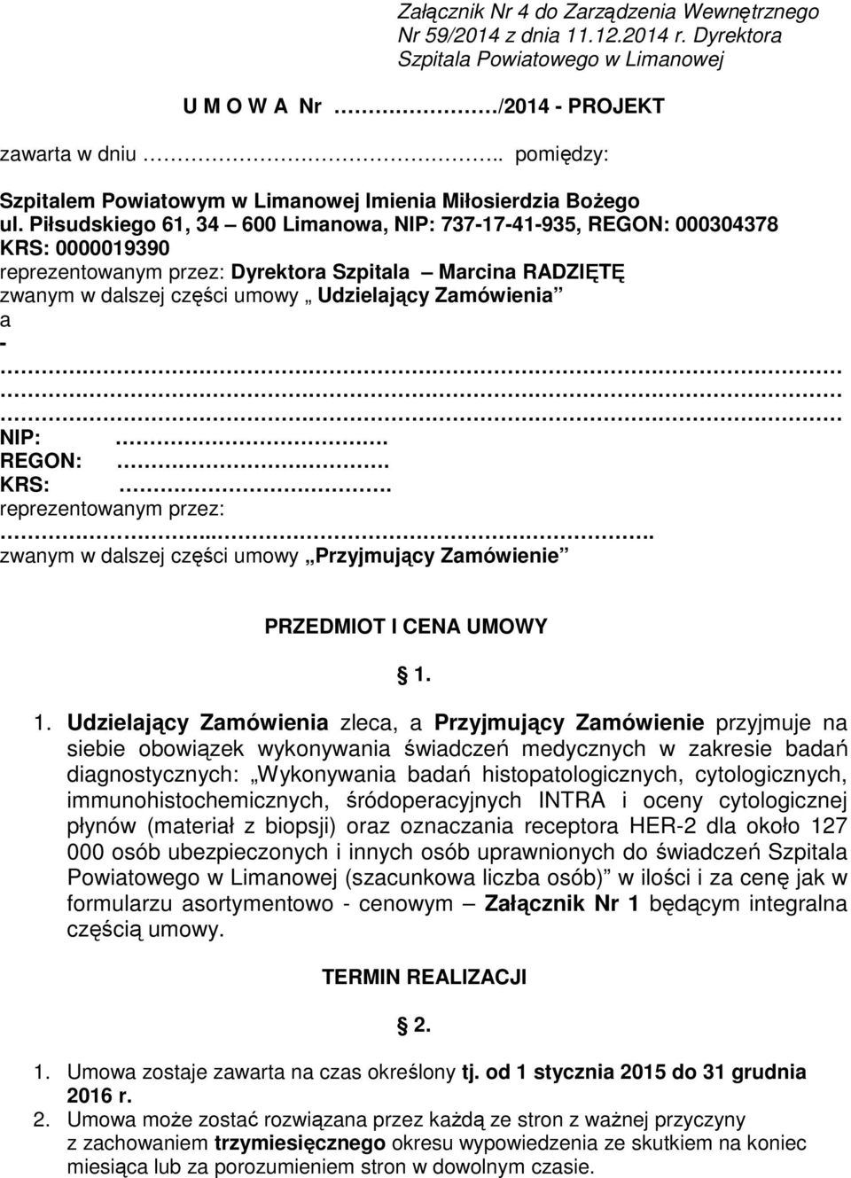 Piłsudskiego 61, 34 600 Limanowa, NIP: 737-17-41-935, REGON: 000304378 KRS: 0000019390 reprezentowanym przez: Dyrektora Szpitala Marcina RADZIĘTĘ zwanym w dalszej części umowy Udzielający Zamówienia