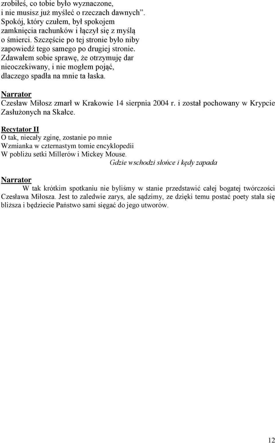 Narrator Czesław Miłosz zmarł w Krakowie 14 sierpnia 2004 r. i został pochowany w Krypcie Zasłużonych na Skałce.