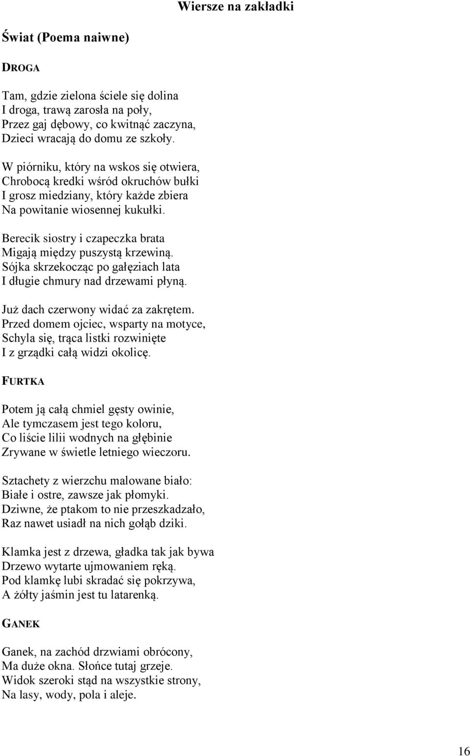 Berecik siostry i czapeczka brata Migają między puszystą krzewiną. Sójka skrzekocząc po gałęziach lata I długie chmury nad drzewami płyną. Już dach czerwony widać za zakrętem.