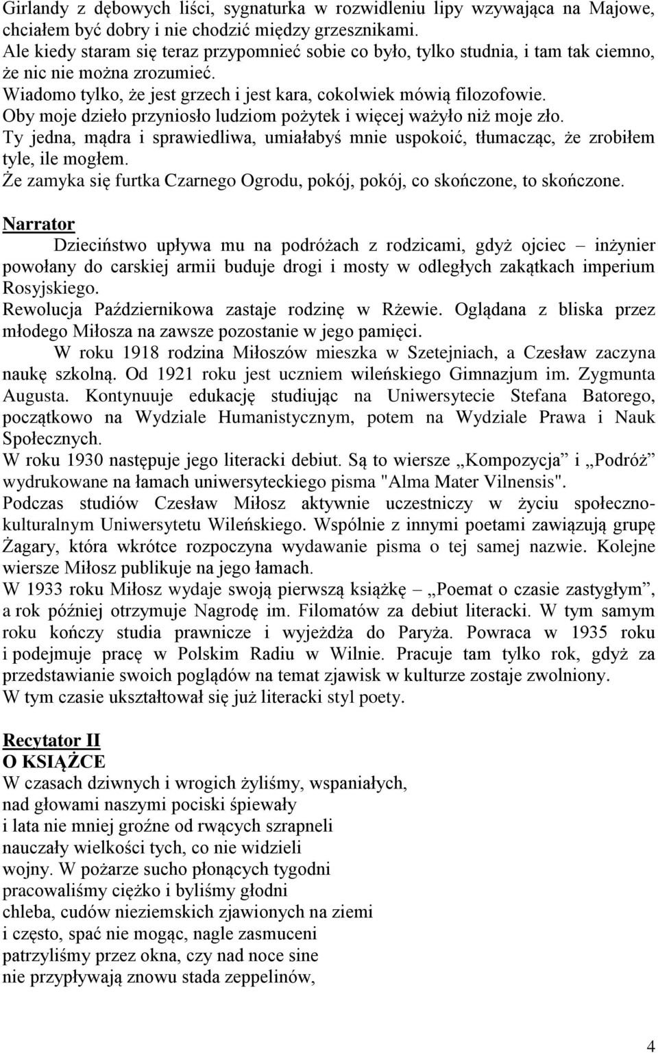 Oby moje dzieło przyniosło ludziom pożytek i więcej ważyło niż moje zło. Ty jedna, mądra i sprawiedliwa, umiałabyś mnie uspokoić, tłumacząc, że zrobiłem tyle, ile mogłem.