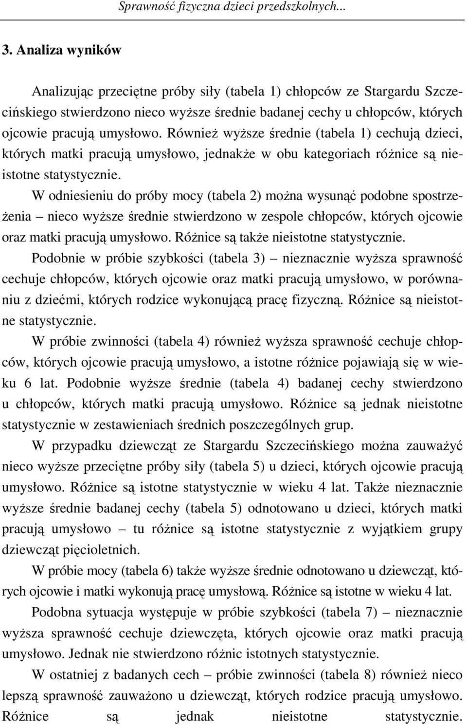 Również wyższe średnie (tabela 1) cechują dzieci, których matki pracują umysłowo, jednakże w obu kategoriach różnice są nieistotne statystycznie.