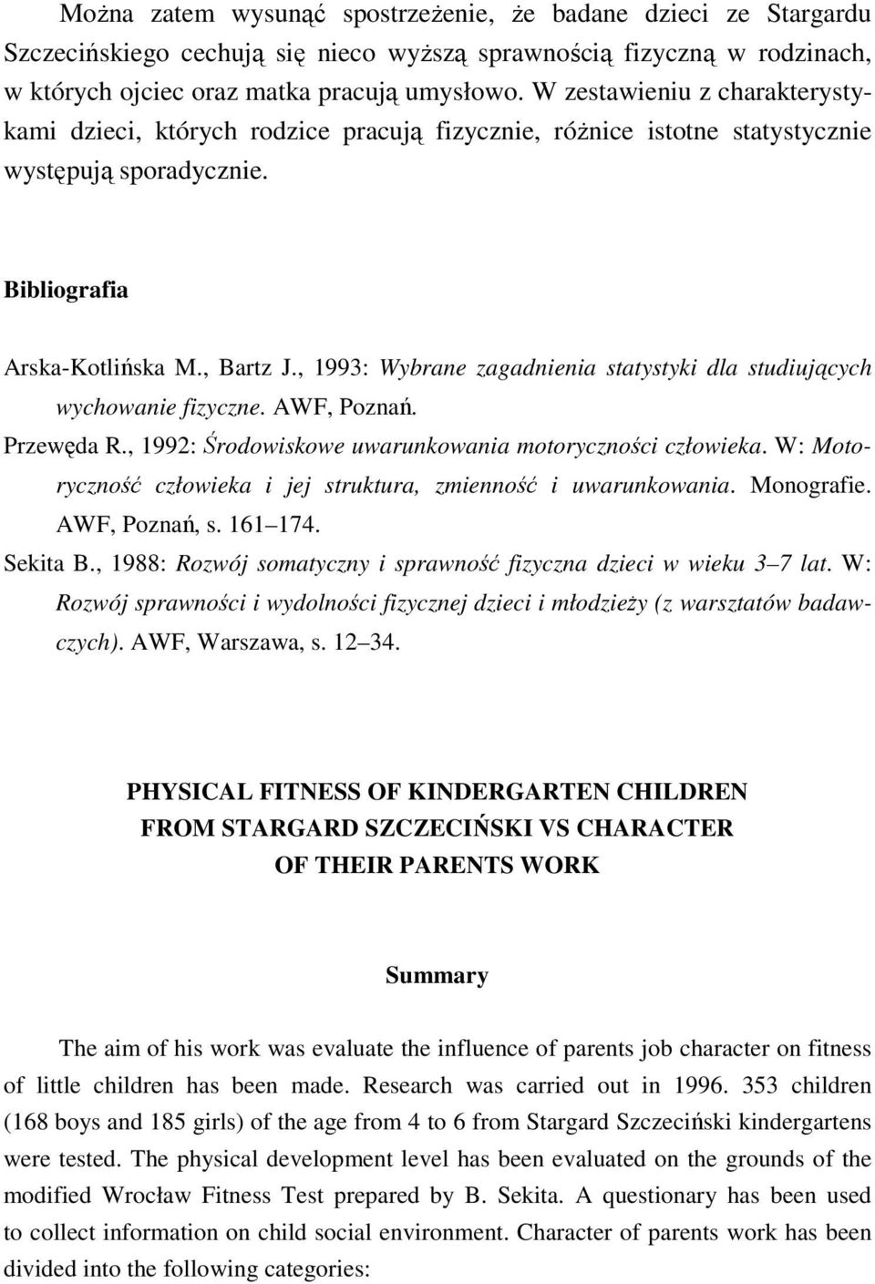 , 1993: Wybrane zagadnienia statystyki dla studiujących wychowanie fizyczne. AWF, Poznań. Przewęda R., 1992: Środowiskowe uwarunkowania motoryczności człowieka.