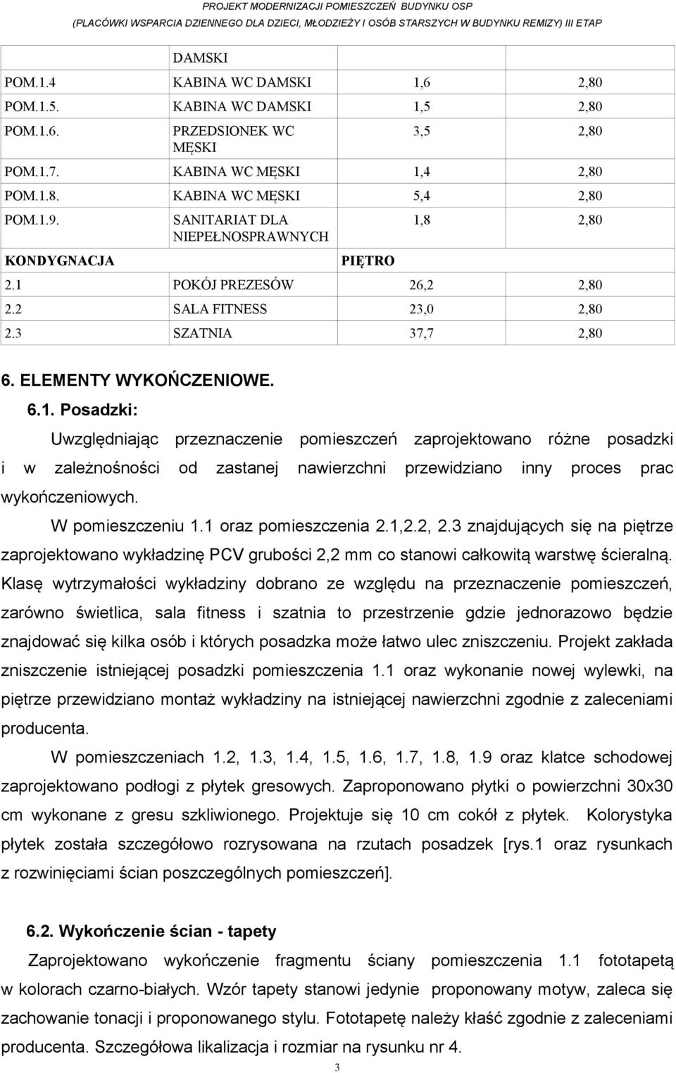 8 2,80 2.1 POKÓJ PREZESÓW 26,2 2,80 2.2 SALA FITNESS 23,0 2,80 2.3 SZATNIA 37,7 2,80 6. ELEMENTY WYKOŃCZENIOWE. 6.1. Posadzki: Uwzględniając przeznaczenie pomieszczeń zaprojektowano różne posadzki i w zależnośności od zastanej nawierzchni przewidziano inny proces prac wykończeniowych.