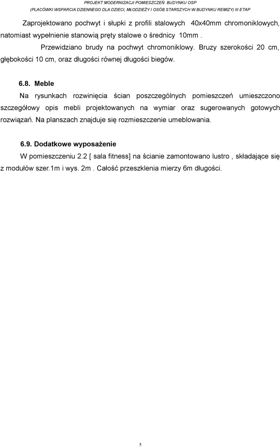 Meble Na rysunkach rozwinięcia ścian poszczególnych pomieszczeń umieszczono szczegółowy opis mebli projektowanych na wymiar oraz sugerowanych gotowych rozwiązań.