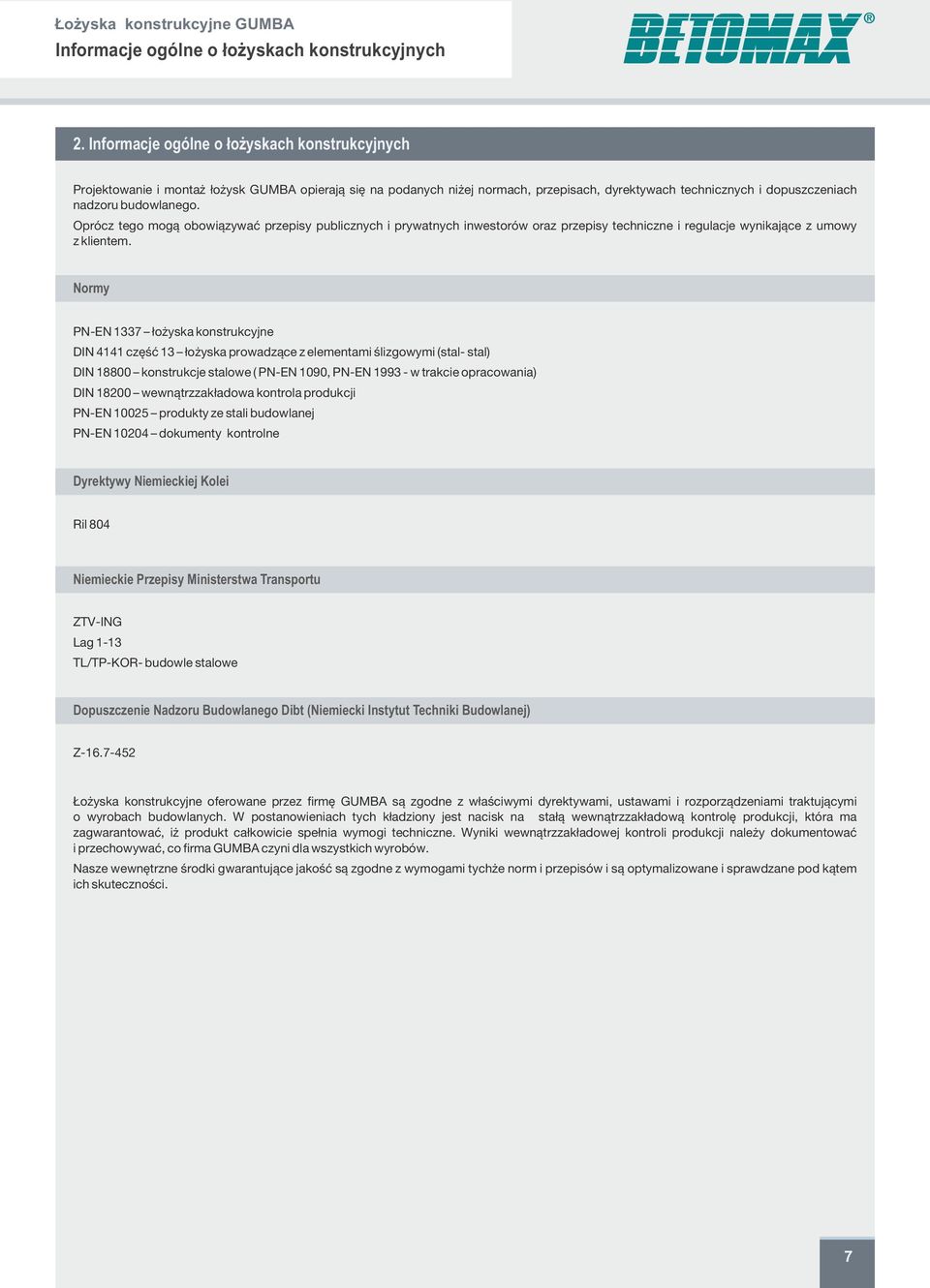 Oprócz tego mogą obowiązywać przepisy publicznych i prywatnych inwestorów oraz przepisy techniczne i regulacje wynikające z umowy z klientem.