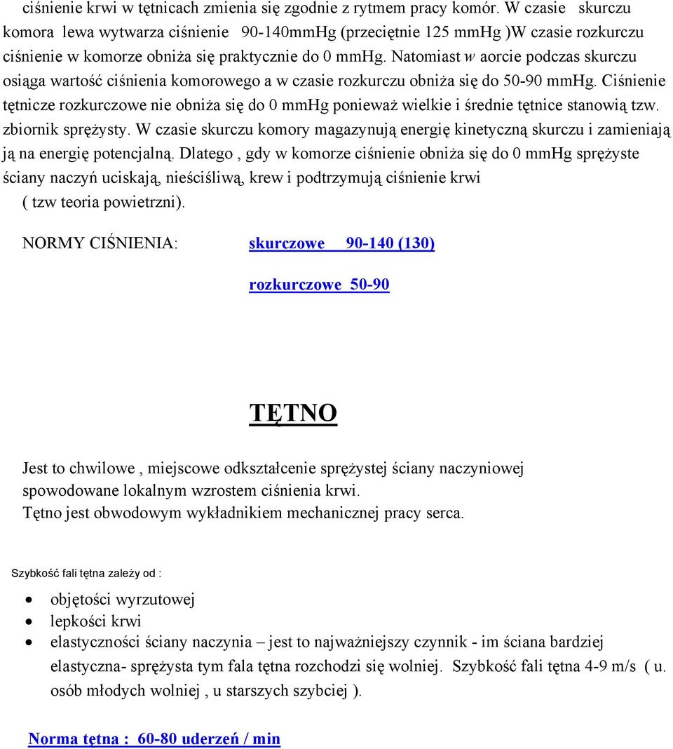 Natomiast w aorcie podczas skurczu osiąga wartość ciśnienia komorowego a w czasie rozkurczu obniża się do 50-90 mmhg.