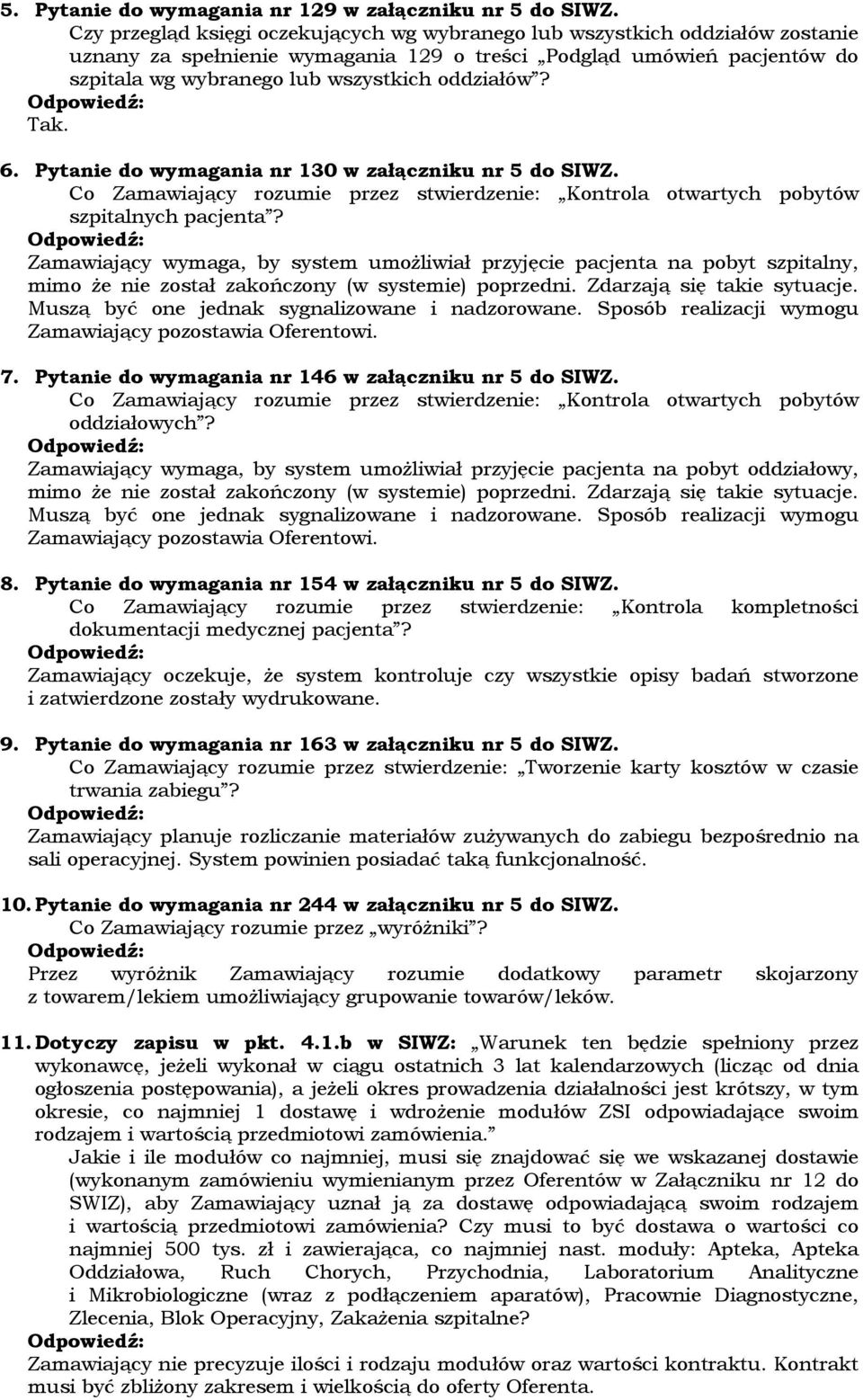 Tak. 6. Pytanie do wymagania nr 130 w załączniku nr 5 do SIWZ. Co Zamawiający rozumie przez stwierdzenie: Kontrola otwartych pobytów szpitalnych pacjenta?