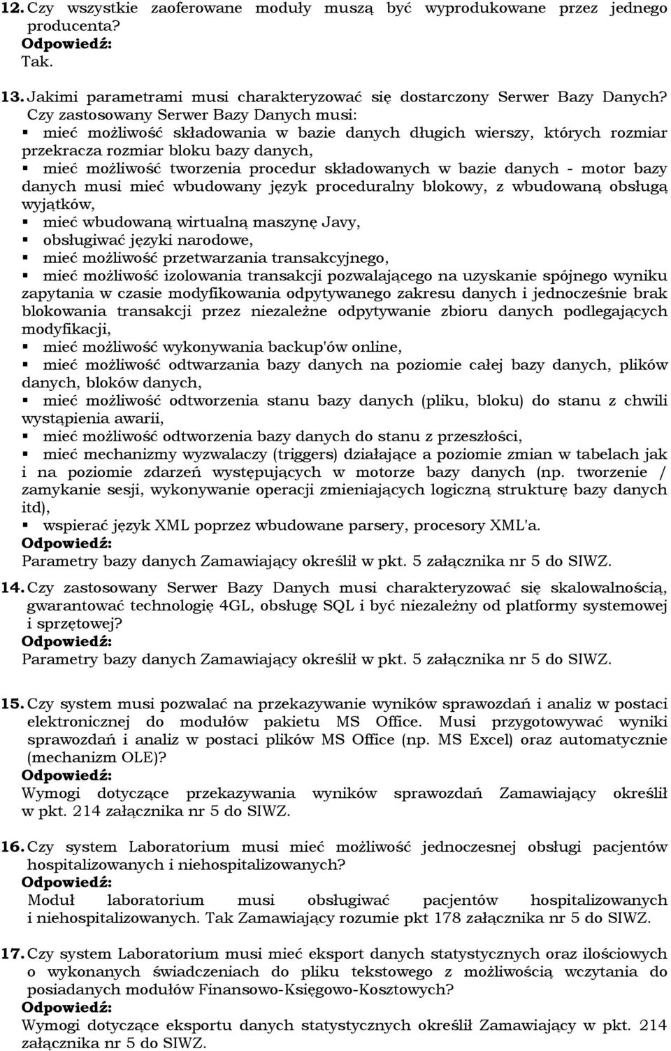 składowanych w bazie danych - motor bazy danych musi mieć wbudowany język proceduralny blokowy, z wbudowaną obsługą wyjątków, mieć wbudowaną wirtualną maszynę Javy, obsługiwać języki narodowe, mieć