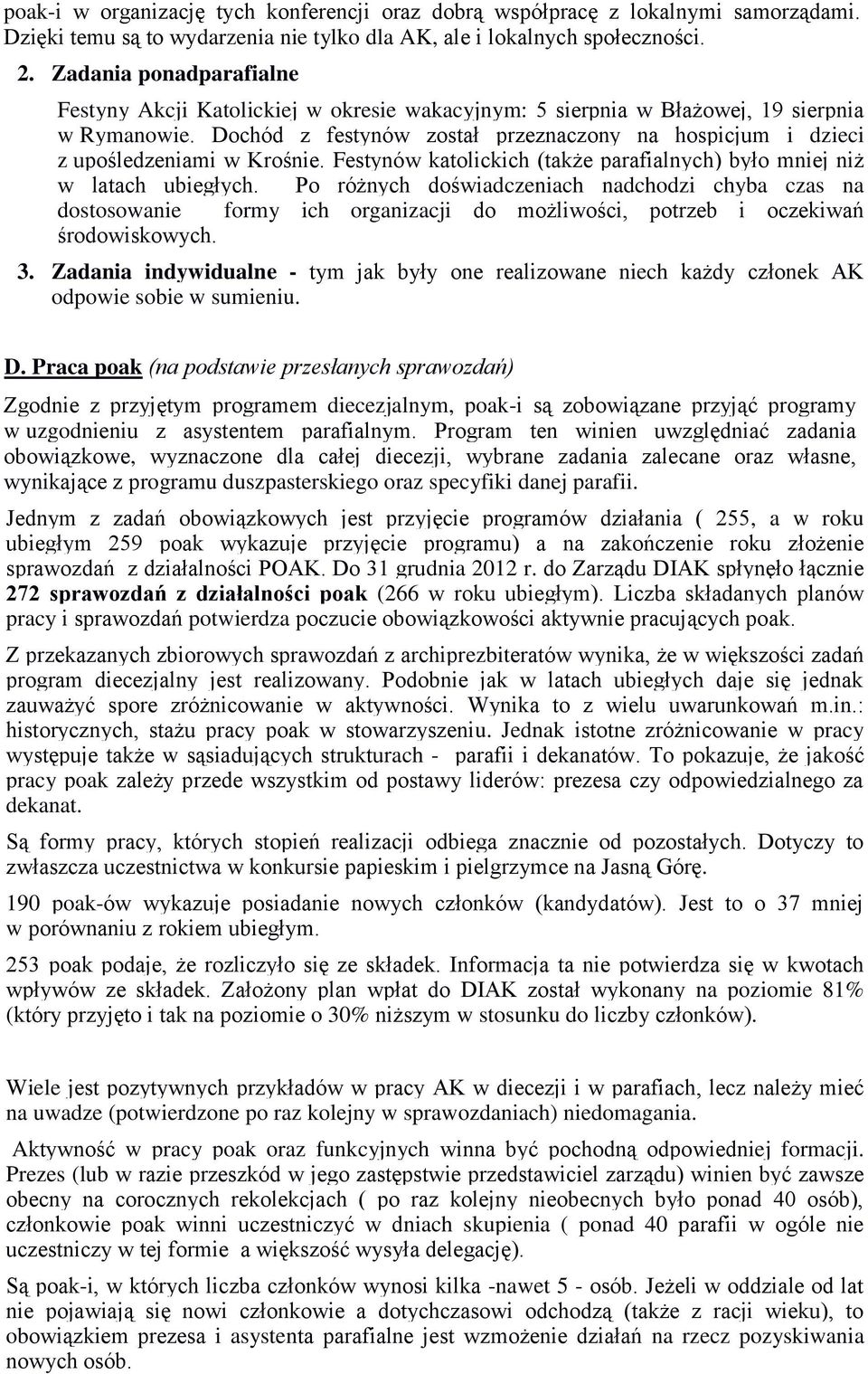 Dochód z festynów został przeznaczony na hospicjum i dzieci z upośledzeniami w Krośnie. Festynów katolickich (także parafialnych) było mniej niż w latach ubiegłych.