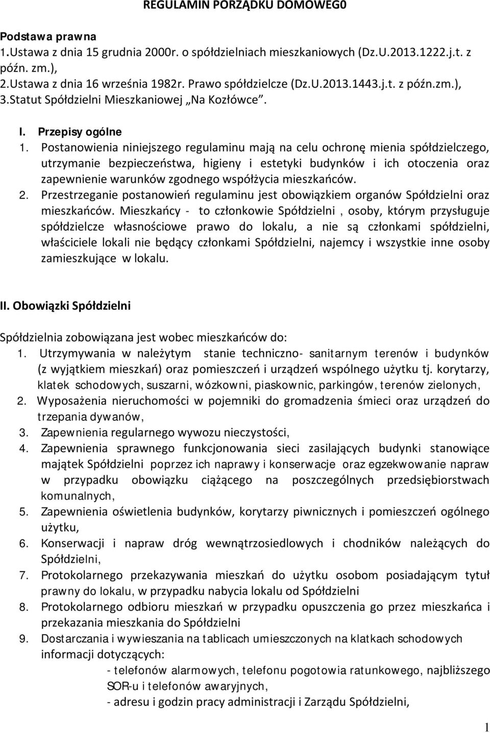 Postanowienia niniejszego regulaminu mają na celu ochronę mienia spółdzielczego, utrzymanie bezpieczeństwa, higieny i estetyki budynków i ich otoczenia oraz zapewnienie warunków zgodnego współżycia