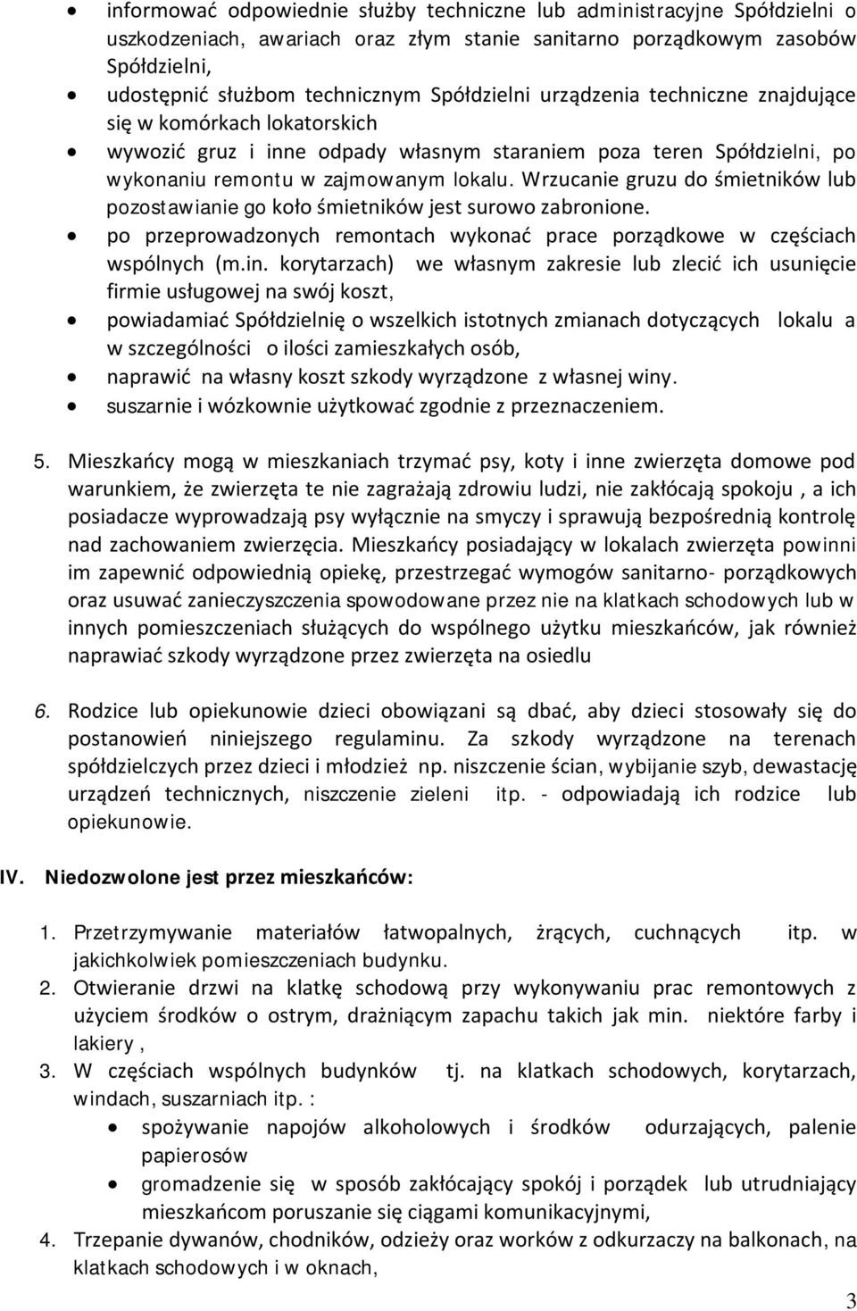 Wrzucanie gruzu do śmietników lub pozostawianie go koło śmietników jest surowo zabronione. po przeprowadzonych remontach wykonać prace porządkowe w częściach wspólnych (m.in.