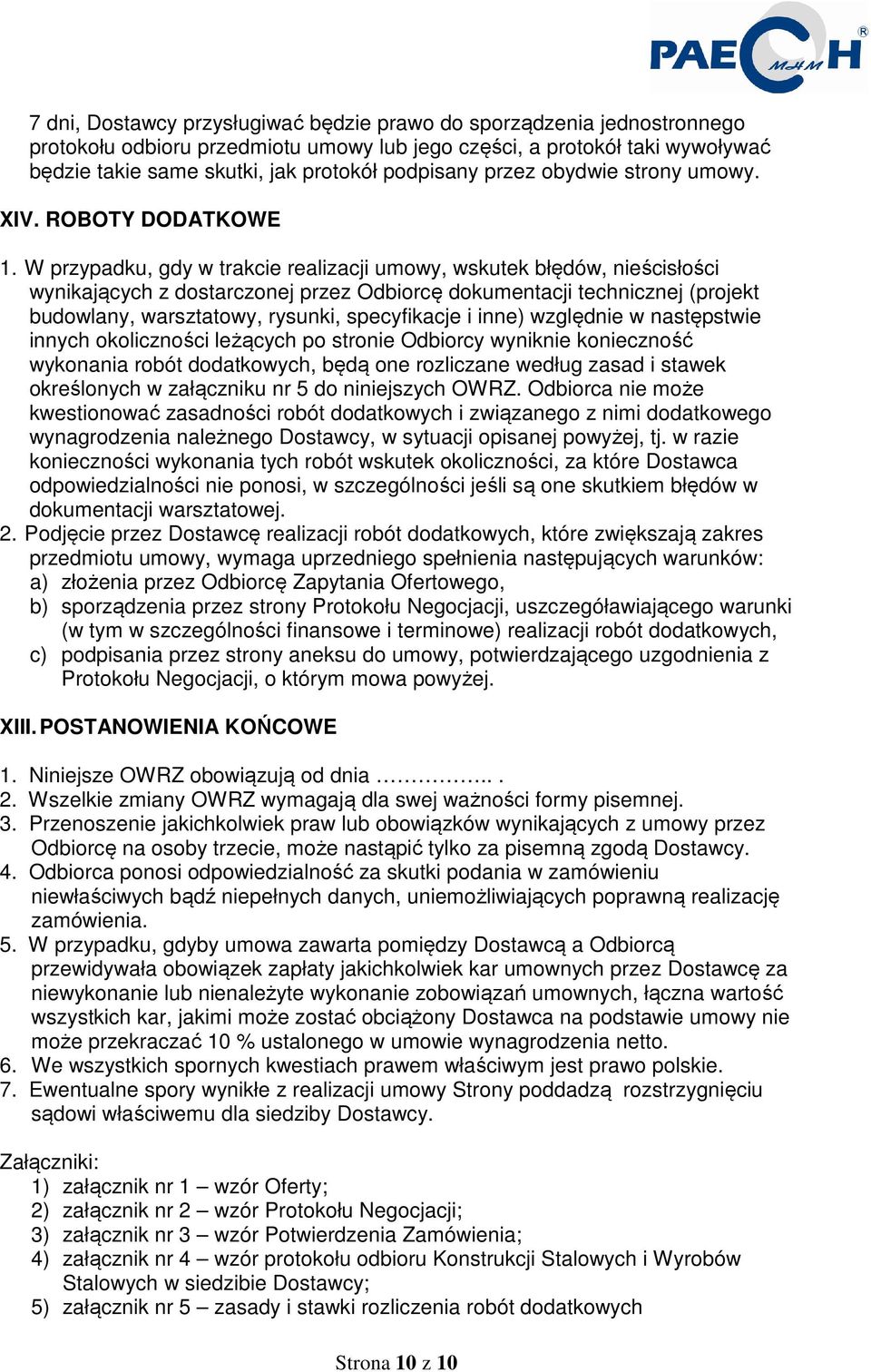 W przypadku, gdy w trakcie realizacji umowy, wskutek błędów, nieścisłości wynikających z dostarczonej przez Odbiorcę dokumentacji technicznej (projekt budowlany, warsztatowy, rysunki, specyfikacje i