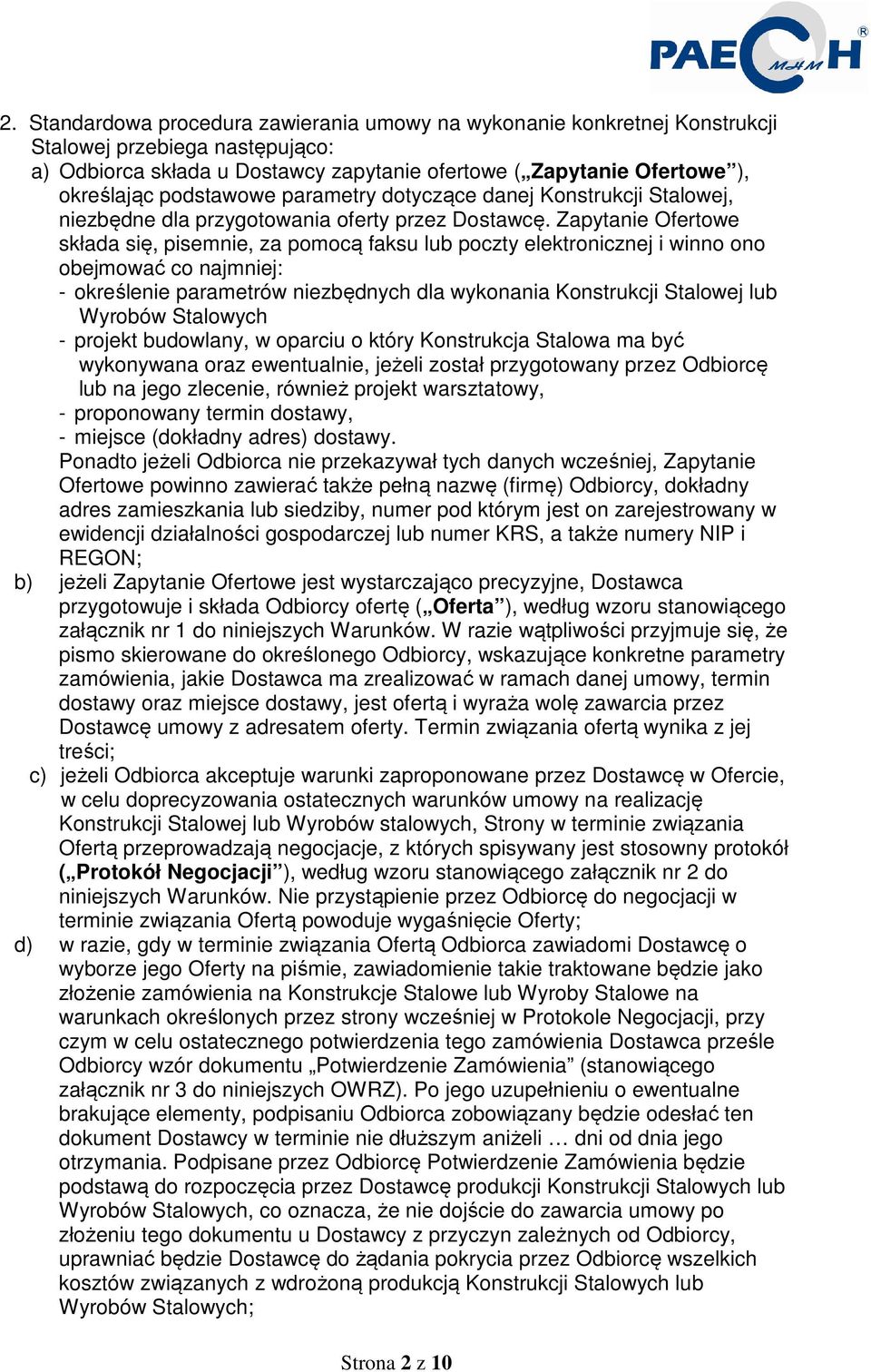 Zapytanie Ofertowe składa się, pisemnie, za pomocą faksu lub poczty elektronicznej i winno ono obejmować co najmniej: - określenie parametrów niezbędnych dla wykonania Konstrukcji Stalowej lub
