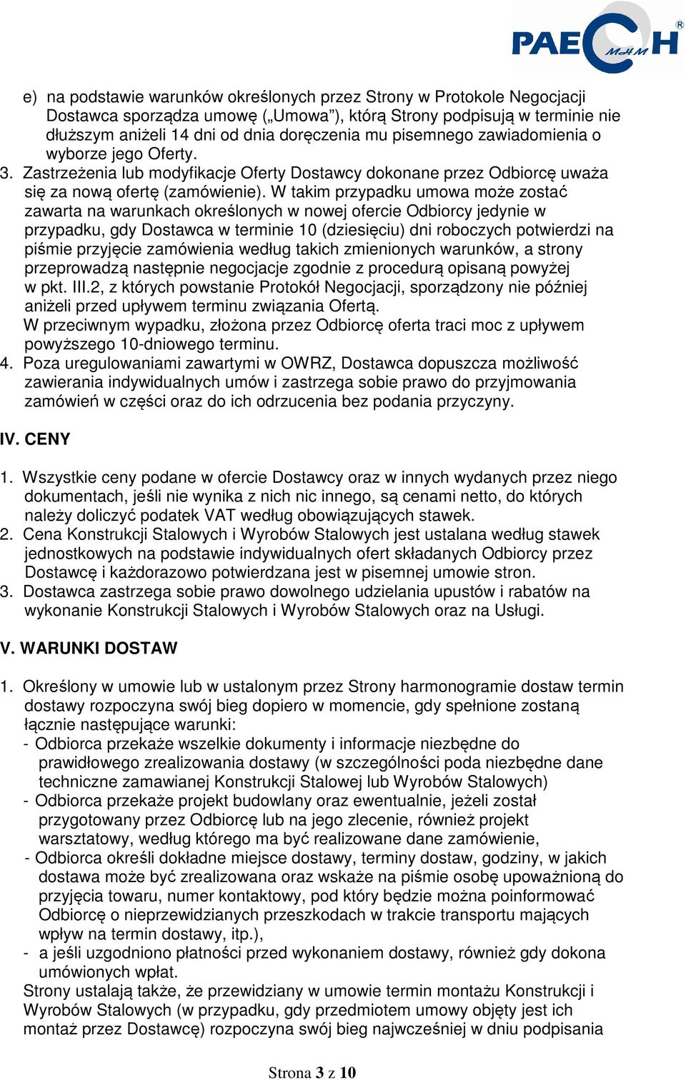 W takim przypadku umowa może zostać zawarta na warunkach określonych w nowej ofercie Odbiorcy jedynie w przypadku, gdy Dostawca w terminie 10 (dziesięciu) dni roboczych potwierdzi na piśmie przyjęcie
