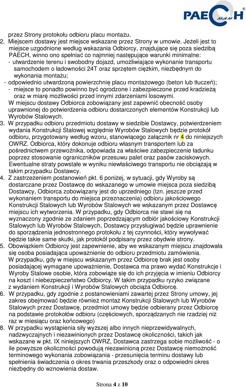 umożliwiające wykonanie transportu samochodem o ładowności 24T oraz sprzętem ciężkim, niezbędnym do wykonania montażu; - odpowiednio utwardzoną powierzchnię placu montażowego (beton lub tłuczeń); -