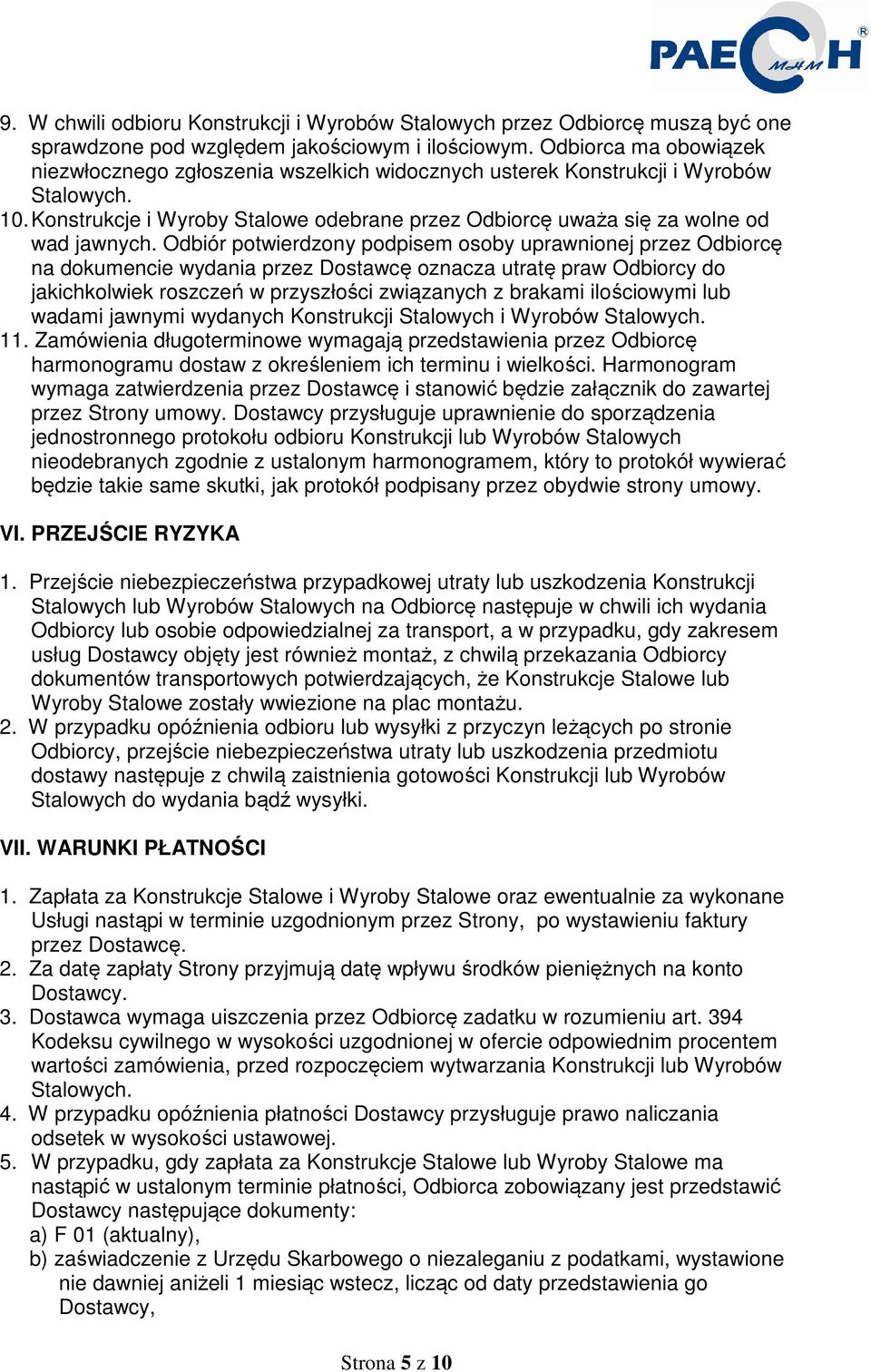 Odbiór potwierdzony podpisem osoby uprawnionej przez Odbiorcę na dokumencie wydania przez Dostawcę oznacza utratę praw Odbiorcy do jakichkolwiek roszczeń w przyszłości związanych z brakami